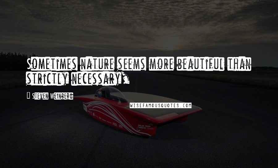 Steven Weinberg quotes: Sometimes nature seems more beautiful than strictly necessary,