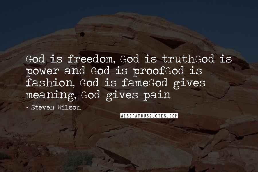 Steven Wilson quotes: God is freedom, God is truthGod is power and God is proofGod is fashion, God is fameGod gives meaning, God gives pain