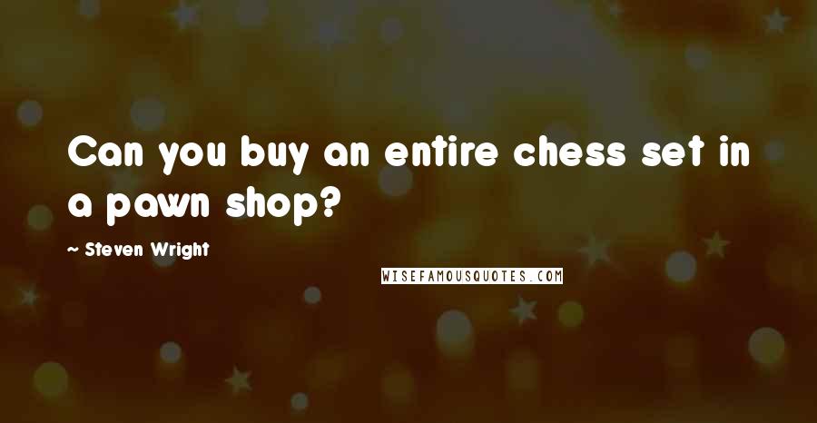 Steven Wright quotes: Can you buy an entire chess set in a pawn shop?