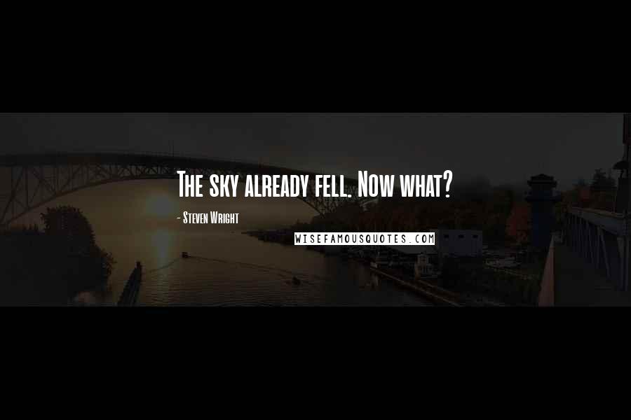 Steven Wright quotes: The sky already fell. Now what?