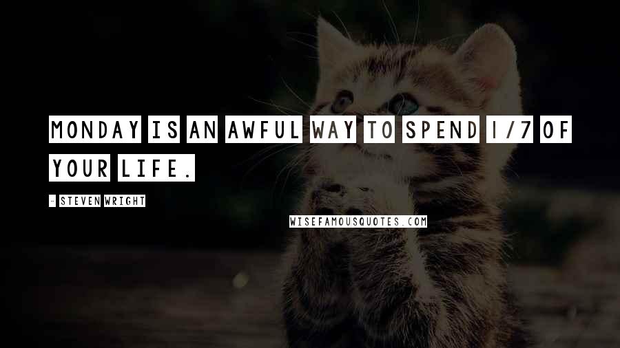 Steven Wright quotes: Monday is an awful way to spend 1/7 of your life.