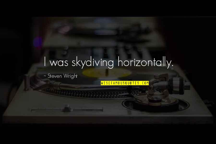 Steven Wright Skydiving Quotes By Steven Wright: I was skydiving horizontally. Steven Wright Skydiving Quotes By Steven Wright: I was skydiving horizontally.