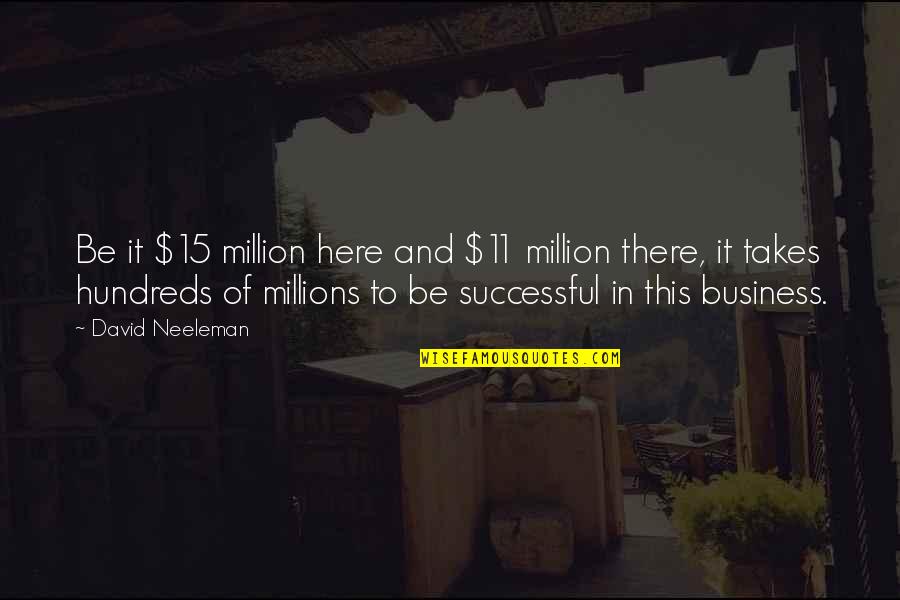 Stevenage Glass Quotes By David Neeleman: Be it $15 million here and $11 million Stevenage Glass Quotes By David Neeleman: Be it $15 million here and $11 million
