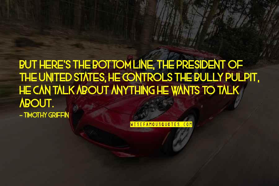 Stevene Quotes By Timothy Griffin: But here's the bottom line, the president of