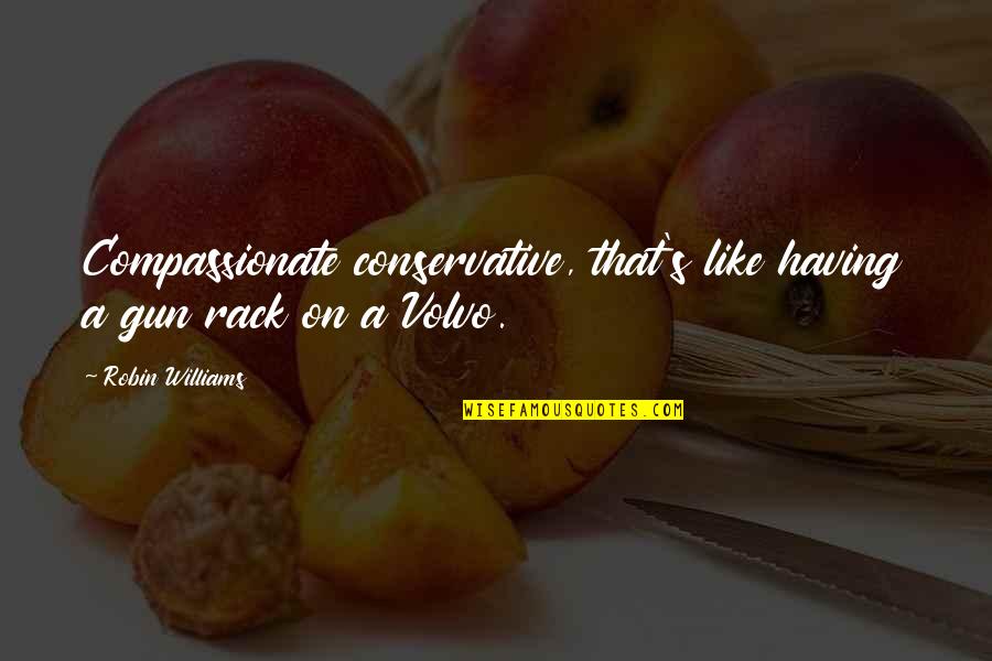 Stevenot Wine Quotes By Robin Williams: Compassionate conservative, that's like having a gun rack