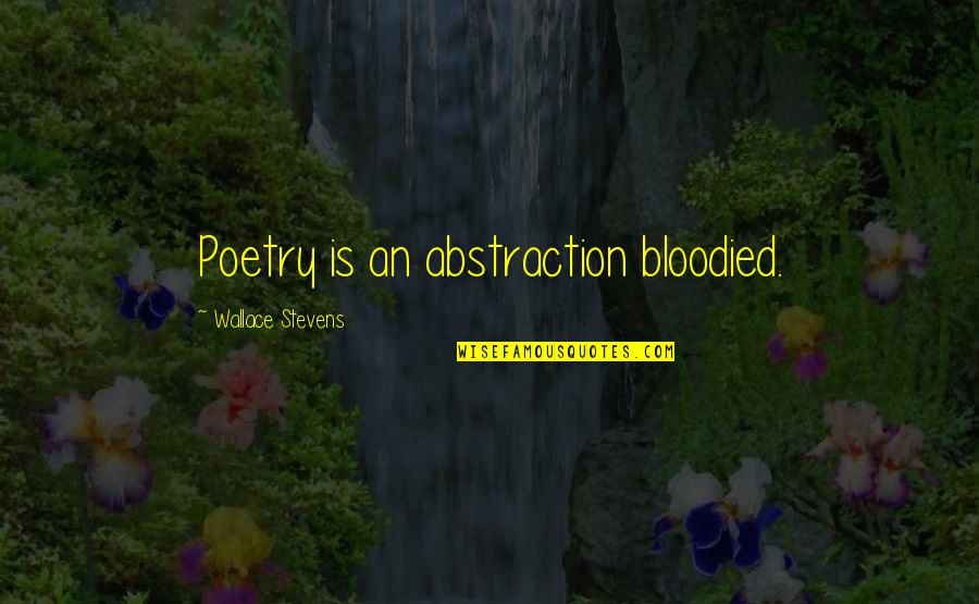 Stevens Quotes By Wallace Stevens: Poetry is an abstraction bloodied. Stevens Quotes By Wallace Stevens: Poetry is an abstraction bloodied.