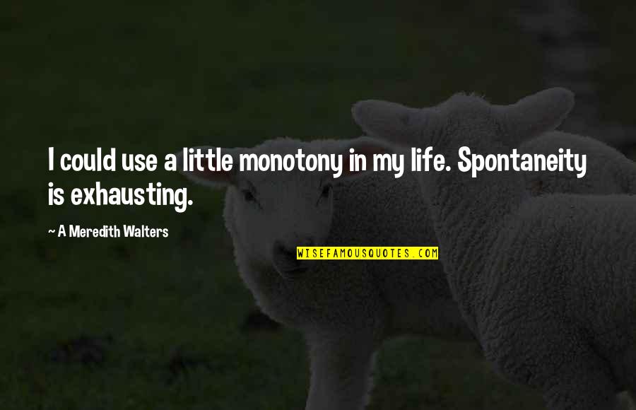 Stevenson High School Quotes By A Meredith Walters: I could use a little monotony in my Stevenson High School Quotes By A Meredith Walters: I could use a little monotony in my