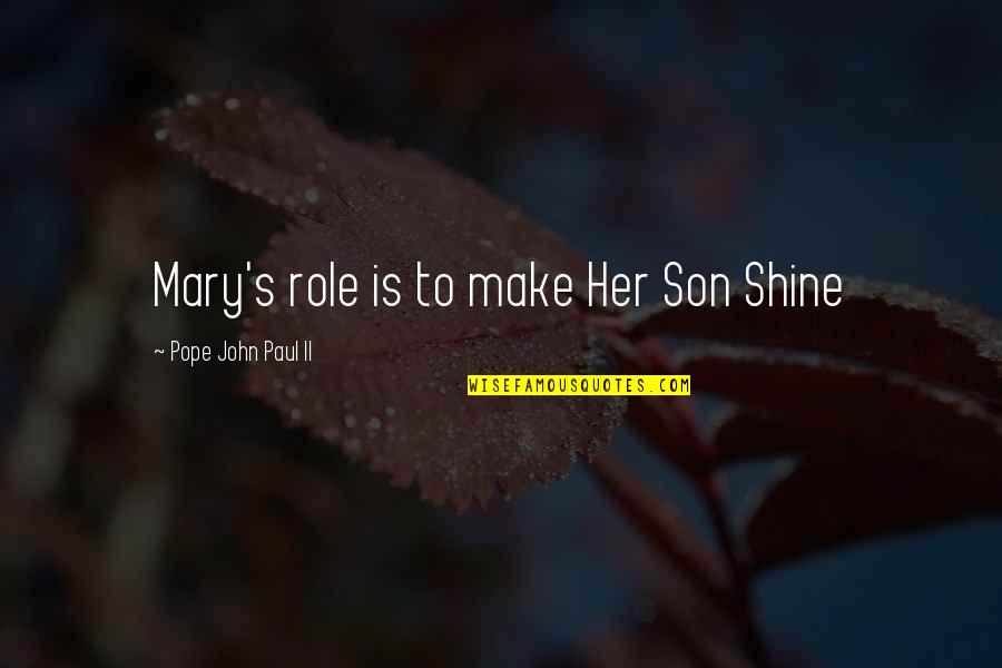 Stevenson High School Quotes By Pope John Paul II: Mary's role is to make Her Son Shine Stevenson High School Quotes By Pope John Paul II: Mary's role is to make Her Son Shine