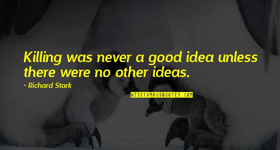 Stevenson High School Quotes By Richard Stark: Killing was never a good idea unless there Stevenson High School Quotes By Richard Stark: Killing was never a good idea unless there