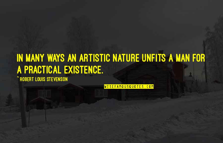 Stevenson Robert Louis Quotes By Robert Louis Stevenson: In many ways an artistic nature unfits a Stevenson Robert Louis Quotes By Robert Louis Stevenson: In many ways an artistic nature unfits a