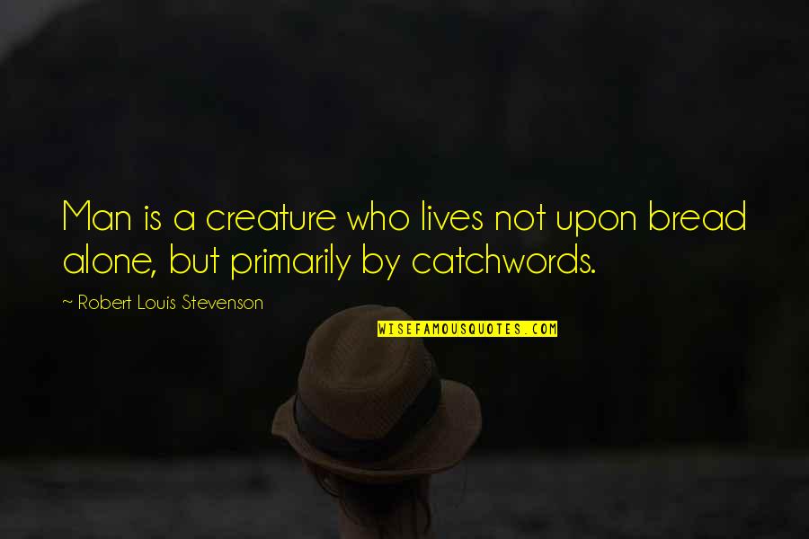 Stevenson Robert Louis Quotes By Robert Louis Stevenson: Man is a creature who lives not upon Stevenson Robert Louis Quotes By Robert Louis Stevenson: Man is a creature who lives not upon