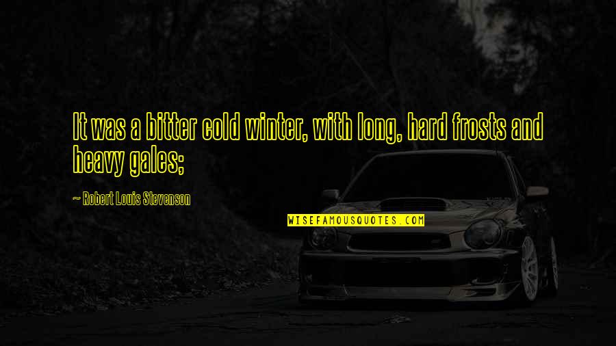 Stevenson Robert Louis Quotes By Robert Louis Stevenson: It was a bitter cold winter, with long, Stevenson Robert Louis Quotes By Robert Louis Stevenson: It was a bitter cold winter, with long,