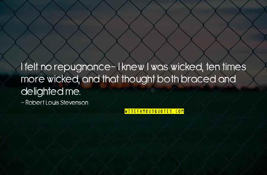 Stevenson Robert Louis Quotes By Robert Louis Stevenson: I felt no repugnance- I knew I was Stevenson Robert Louis Quotes By Robert Louis Stevenson: I felt no repugnance- I knew I was