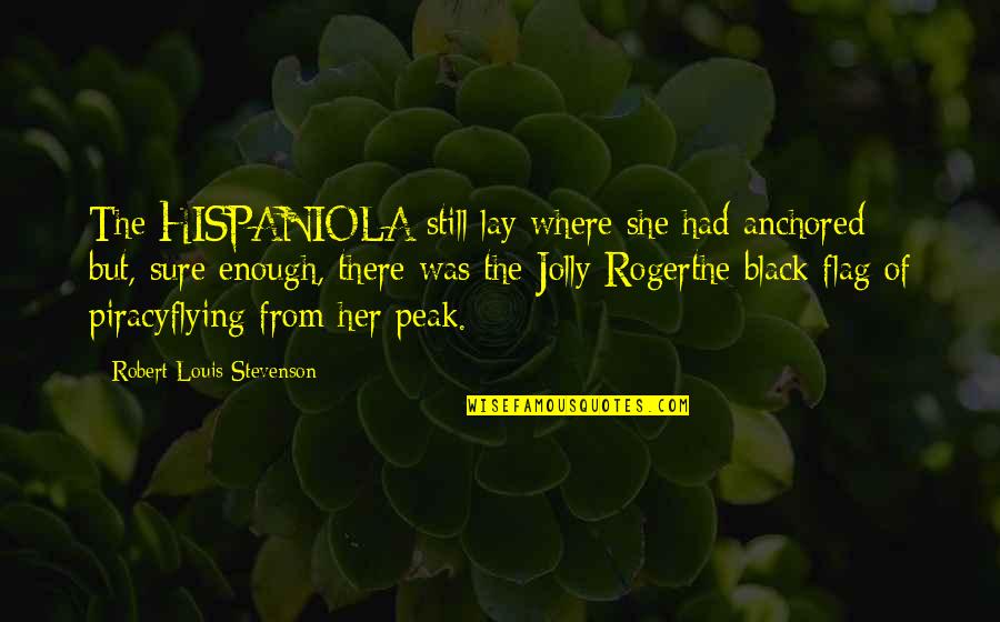 Stevenson Robert Louis Quotes By Robert Louis Stevenson: The HISPANIOLA still lay where she had anchored; Stevenson Robert Louis Quotes By Robert Louis Stevenson: The HISPANIOLA still lay where she had anchored;