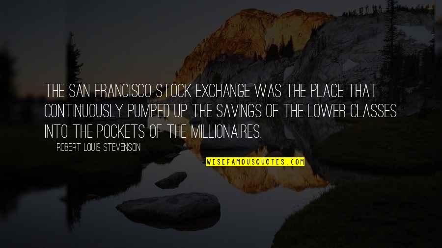 Stevenson Robert Louis Quotes By Robert Louis Stevenson: The San Francisco Stock Exchange was the place Stevenson Robert Louis Quotes By Robert Louis Stevenson: The San Francisco Stock Exchange was the place