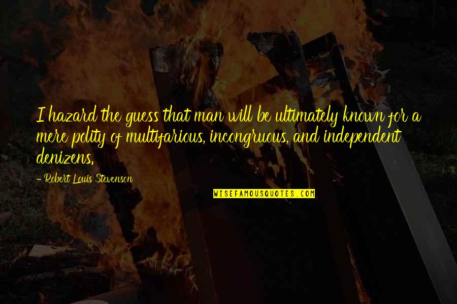 Stevenson Robert Louis Quotes By Robert Louis Stevenson: I hazard the guess that man will be Stevenson Robert Louis Quotes By Robert Louis Stevenson: I hazard the guess that man will be