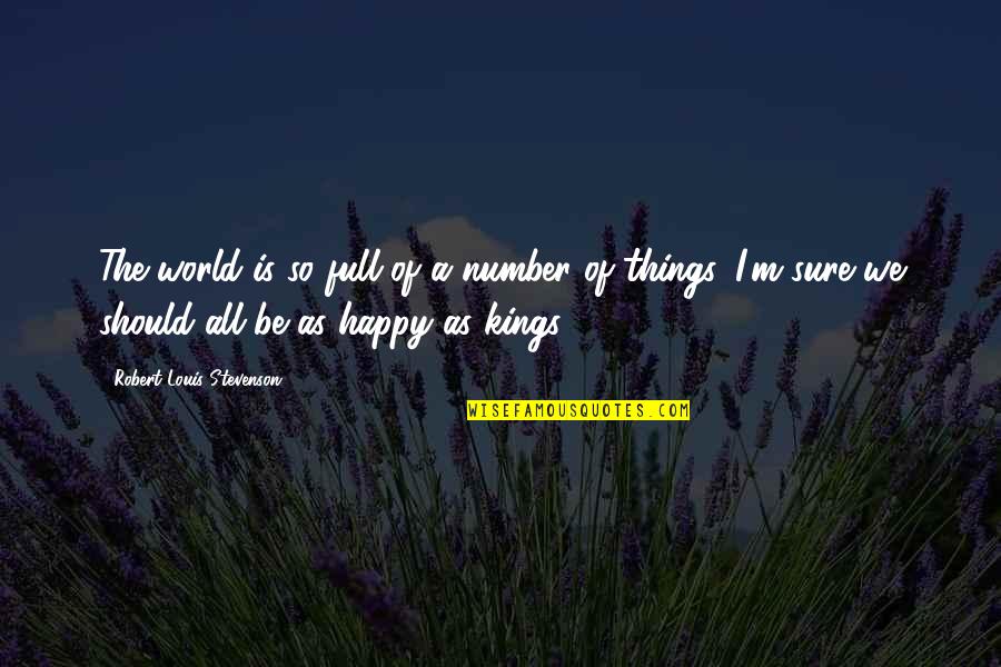 Stevenson Robert Louis Quotes By Robert Louis Stevenson: The world is so full of a number Stevenson Robert Louis Quotes By Robert Louis Stevenson: The world is so full of a number