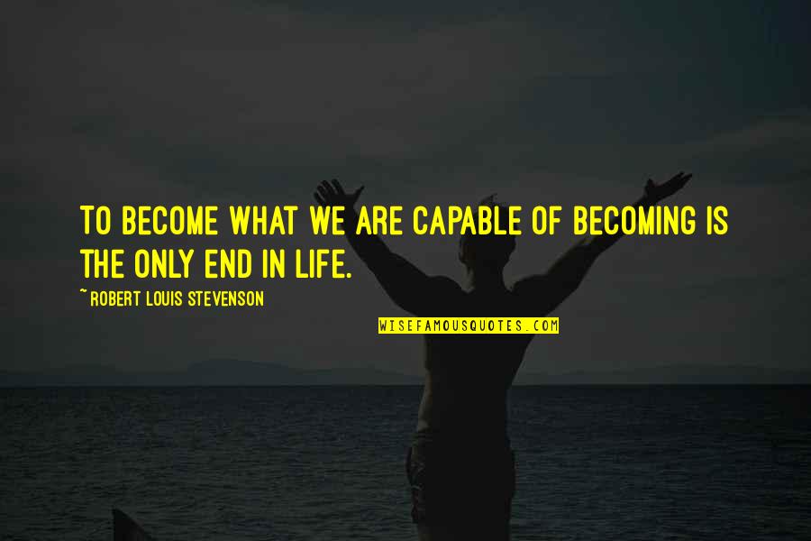 Stevenson Robert Louis Quotes By Robert Louis Stevenson: To become what we are capable of becoming Stevenson Robert Louis Quotes By Robert Louis Stevenson: To become what we are capable of becoming