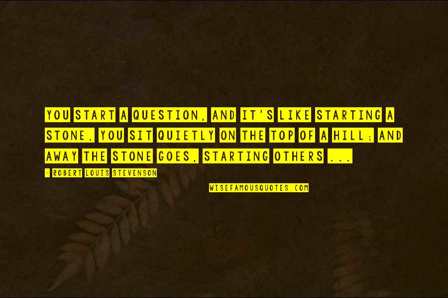 Stevenson Robert Louis Quotes By Robert Louis Stevenson: You start a question, and it's like starting Stevenson Robert Louis Quotes By Robert Louis Stevenson: You start a question, and it's like starting