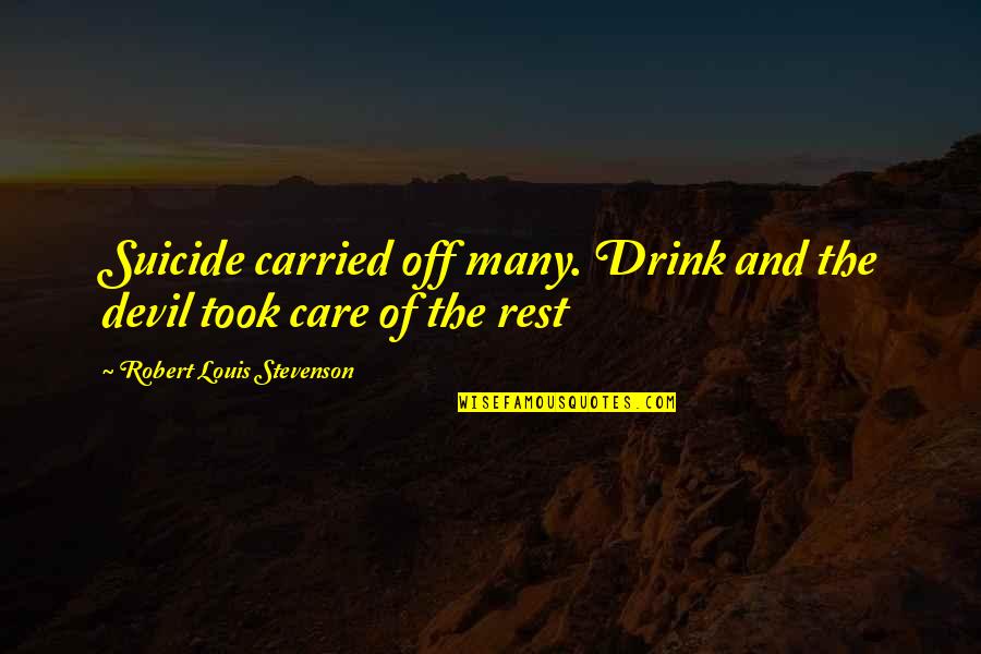 Stevenson Robert Louis Quotes By Robert Louis Stevenson: Suicide carried off many. Drink and the devil Stevenson Robert Louis Quotes By Robert Louis Stevenson: Suicide carried off many. Drink and the devil