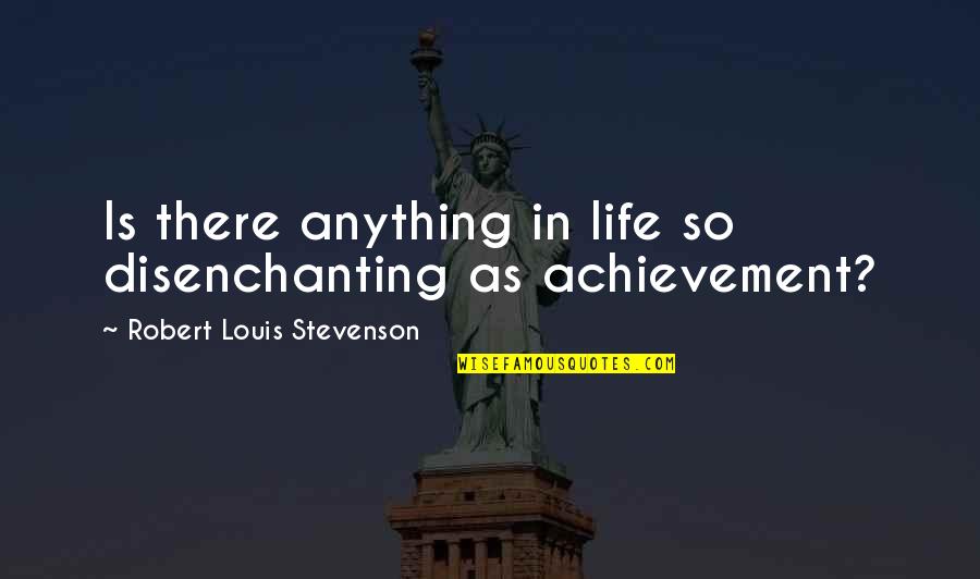 Stevenson Robert Louis Quotes By Robert Louis Stevenson: Is there anything in life so disenchanting as Stevenson Robert Louis Quotes By Robert Louis Stevenson: Is there anything in life so disenchanting as