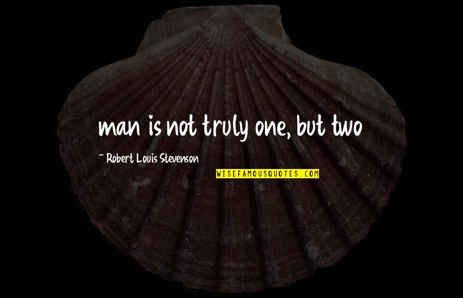 Stevenson Robert Louis Quotes By Robert Louis Stevenson: man is not truly one, but two Stevenson Robert Louis Quotes By Robert Louis Stevenson: man is not truly one, but two