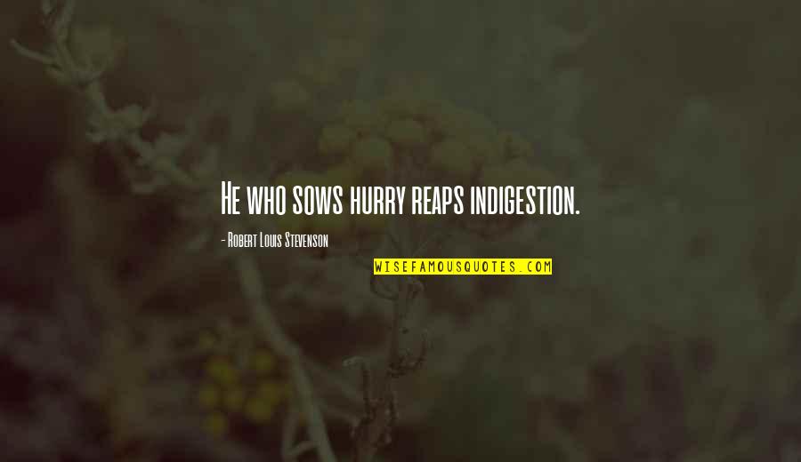 Stevenson Robert Louis Quotes By Robert Louis Stevenson: He who sows hurry reaps indigestion. Stevenson Robert Louis Quotes By Robert Louis Stevenson: He who sows hurry reaps indigestion.