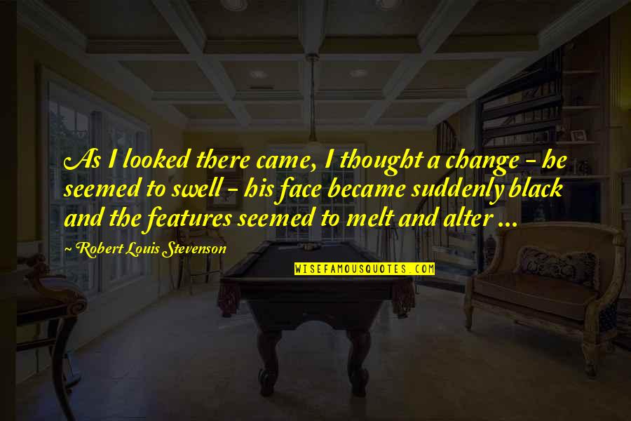 Stevenson Robert Louis Quotes By Robert Louis Stevenson: As I looked there came, I thought a Stevenson Robert Louis Quotes By Robert Louis Stevenson: As I looked there came, I thought a