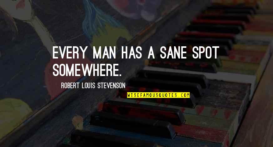 Stevenson Robert Louis Quotes By Robert Louis Stevenson: Every man has a sane spot somewhere.