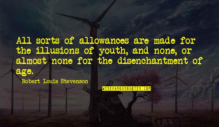 Stevenson Robert Louis Quotes By Robert Louis Stevenson: All sorts of allowances are made for the Stevenson Robert Louis Quotes By Robert Louis Stevenson: All sorts of allowances are made for the