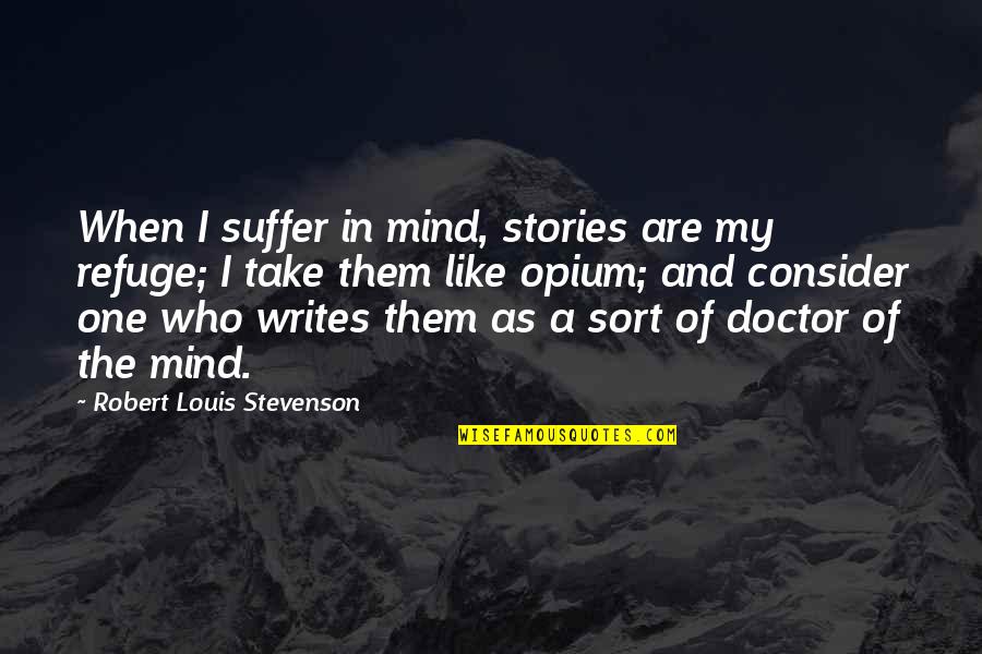 Stevenson Robert Louis Quotes By Robert Louis Stevenson: When I suffer in mind, stories are my Stevenson Robert Louis Quotes By Robert Louis Stevenson: When I suffer in mind, stories are my