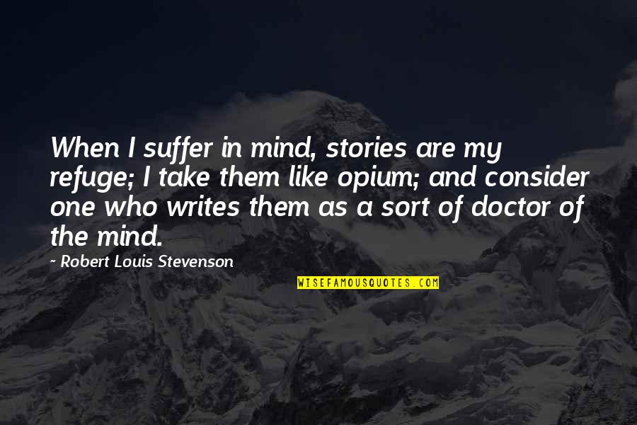 Stevenson Robert Louis Quotes By Robert Louis Stevenson: When I suffer in mind, stories are my