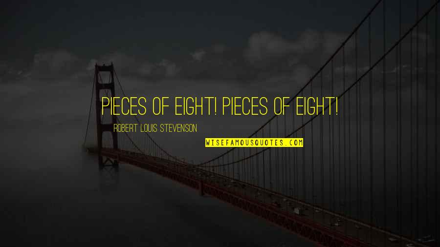 Stevenson Robert Louis Quotes By Robert Louis Stevenson: Pieces of eight! Pieces of eight! Stevenson Robert Louis Quotes By Robert Louis Stevenson: Pieces of eight! Pieces of eight!
