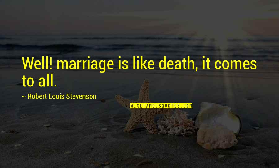 Stevenson Robert Louis Quotes By Robert Louis Stevenson: Well! marriage is like death, it comes to Stevenson Robert Louis Quotes By Robert Louis Stevenson: Well! marriage is like death, it comes to