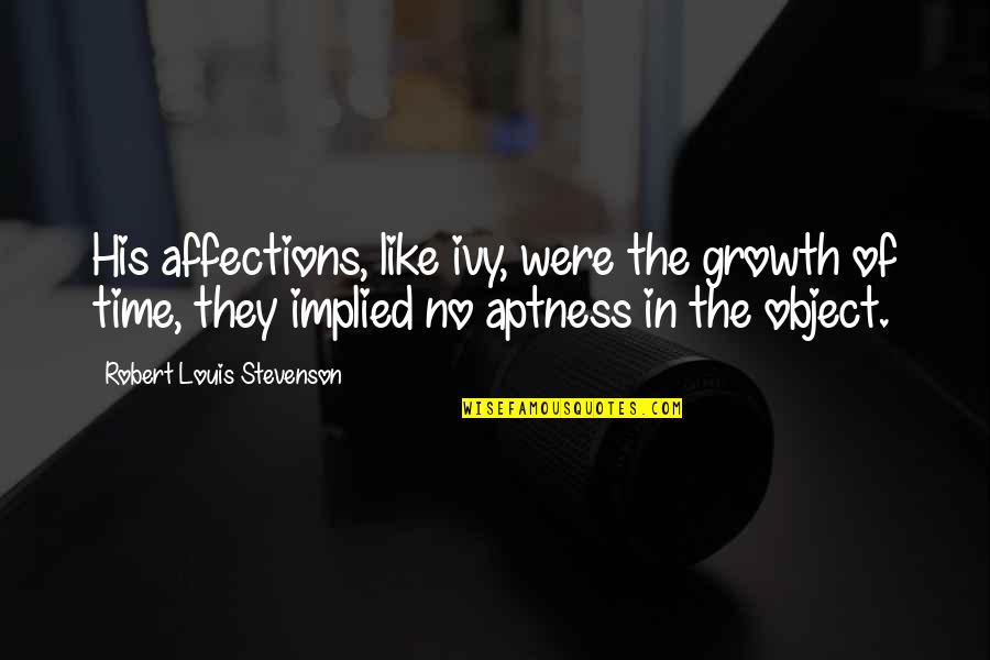 Stevenson Robert Louis Quotes By Robert Louis Stevenson: His affections, like ivy, were the growth of Stevenson Robert Louis Quotes By Robert Louis Stevenson: His affections, like ivy, were the growth of