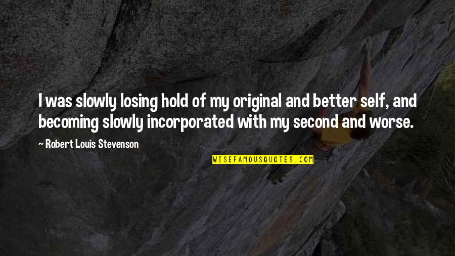 Stevenson Robert Louis Quotes By Robert Louis Stevenson: I was slowly losing hold of my original Stevenson Robert Louis Quotes By Robert Louis Stevenson: I was slowly losing hold of my original