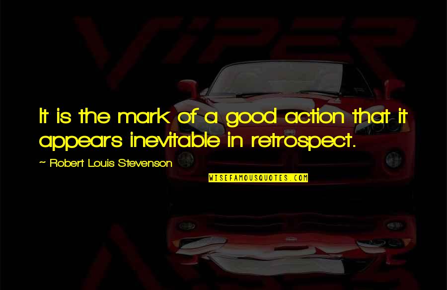 Stevenson Robert Louis Quotes By Robert Louis Stevenson: It is the mark of a good action Stevenson Robert Louis Quotes By Robert Louis Stevenson: It is the mark of a good action