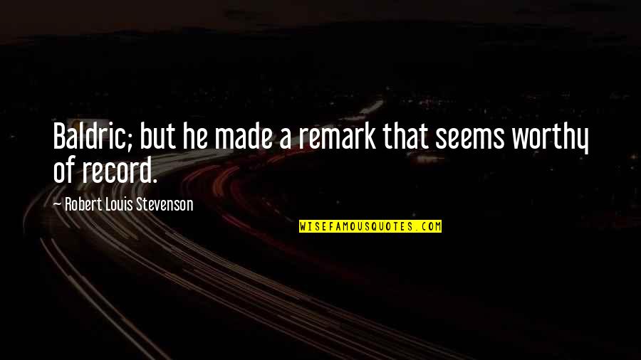 Stevenson Robert Louis Quotes By Robert Louis Stevenson: Baldric; but he made a remark that seems Stevenson Robert Louis Quotes By Robert Louis Stevenson: Baldric; but he made a remark that seems