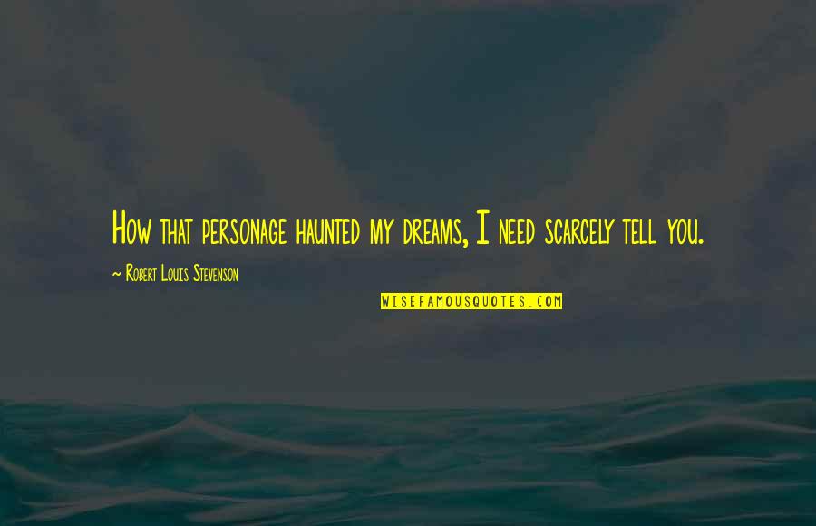 Stevenson Robert Louis Quotes By Robert Louis Stevenson: How that personage haunted my dreams, I need Stevenson Robert Louis Quotes By Robert Louis Stevenson: How that personage haunted my dreams, I need
