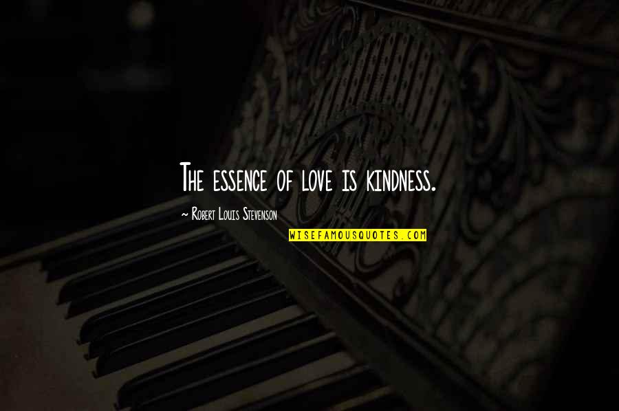 Stevenson Robert Louis Quotes By Robert Louis Stevenson: The essence of love is kindness. Stevenson Robert Louis Quotes By Robert Louis Stevenson: The essence of love is kindness.