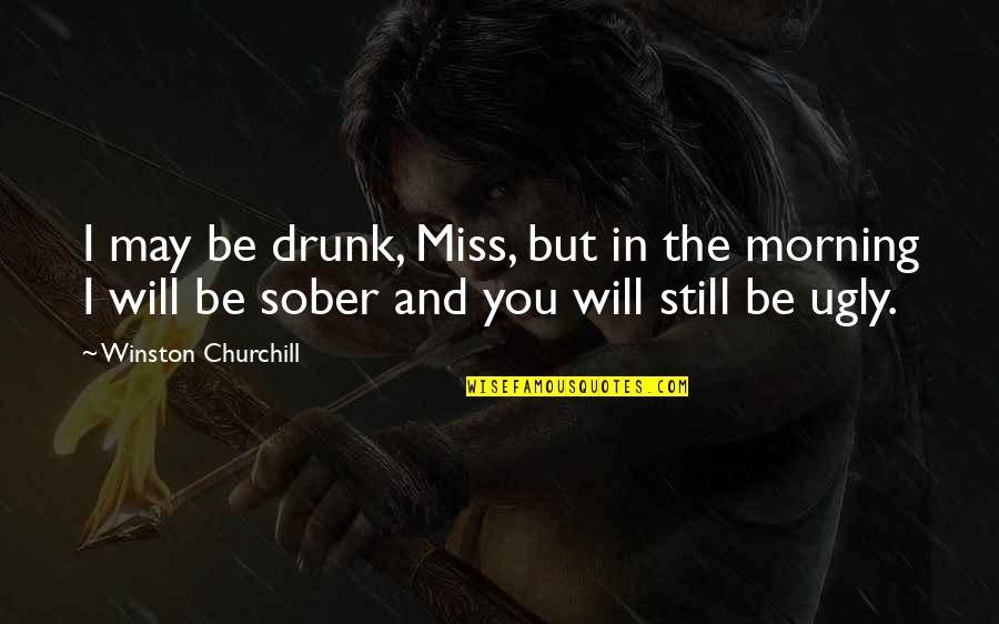 Stevensonian Quotes By Winston Churchill: I may be drunk, Miss, but in the