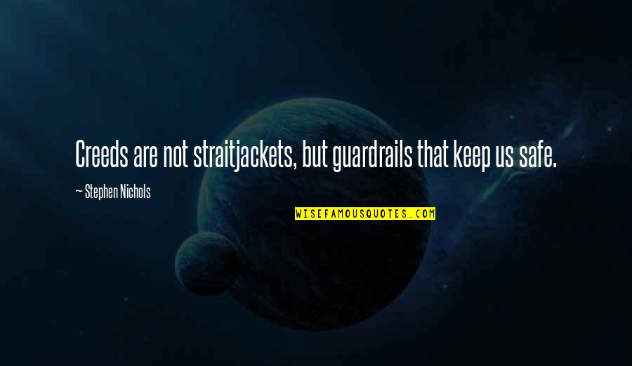 Stevensons And Sons Quotes By Stephen Nichols: Creeds are not straitjackets, but guardrails that keep