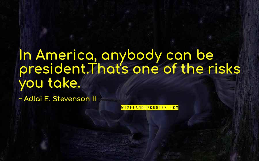 Stevenson's Quotes By Adlai E. Stevenson II: In America, anybody can be president.That's one of