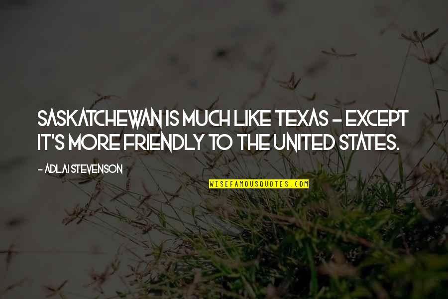 Stevenson's Quotes By Adlai Stevenson: Saskatchewan is much like Texas - except it's