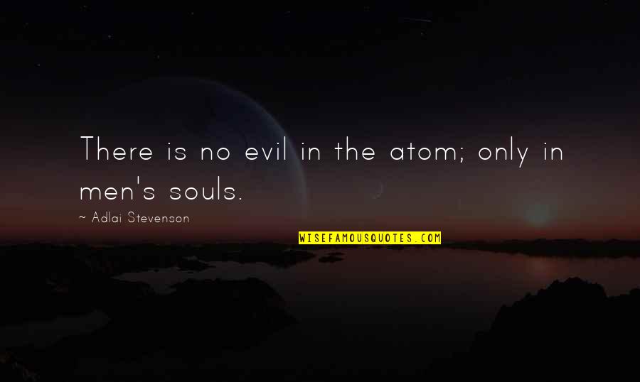 Stevenson's Quotes By Adlai Stevenson: There is no evil in the atom; only