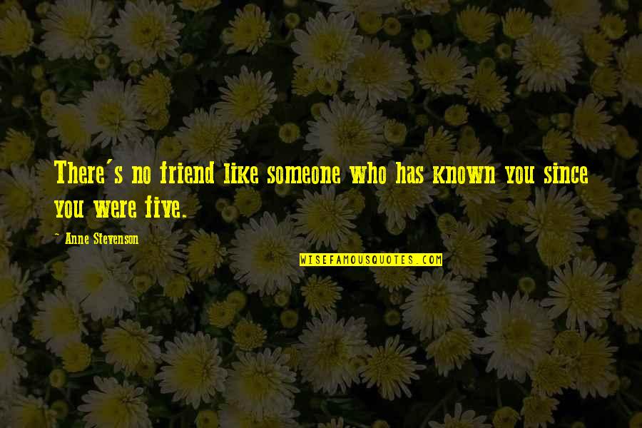 Stevenson's Quotes By Anne Stevenson: There's no friend like someone who has known