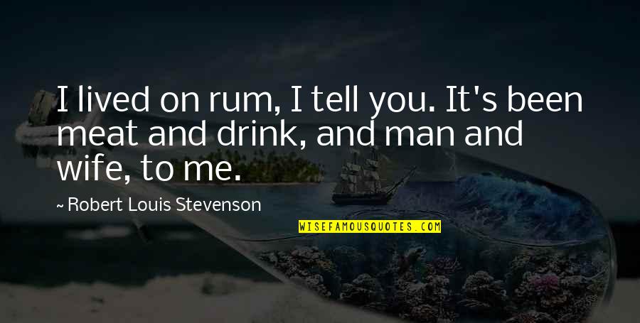 Stevenson's Quotes By Robert Louis Stevenson: I lived on rum, I tell you. It's