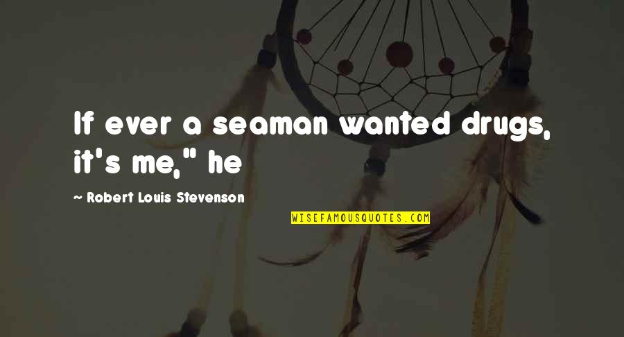 Stevenson's Quotes By Robert Louis Stevenson: If ever a seaman wanted drugs, it's me,"