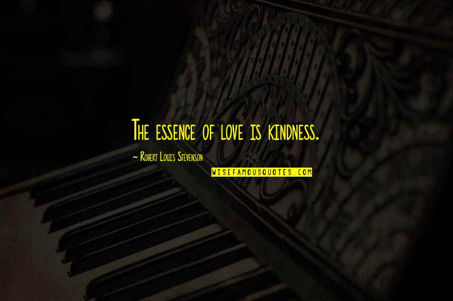 Stevenson's Quotes By Robert Louis Stevenson: The essence of love is kindness.