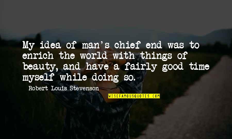 Stevenson's Quotes By Robert Louis Stevenson: My idea of man's chief end was to